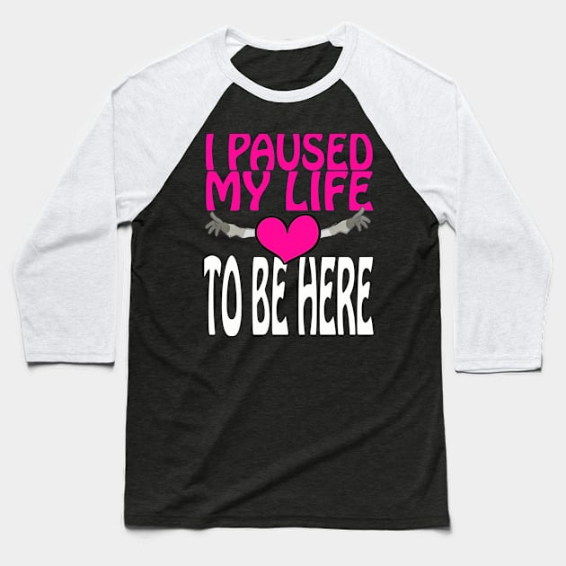 I Paused My Life To Be Here Baseball T-Shirt by Dimion666